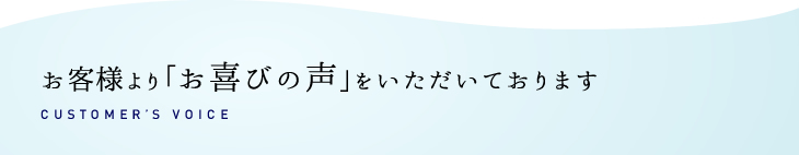 お客様より「お喜びの声」をいただいております